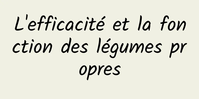 L'efficacité et la fonction des légumes propres