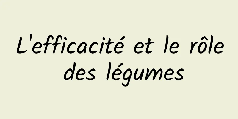 L'efficacité et le rôle des légumes