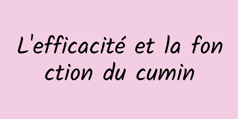 L'efficacité et la fonction du cumin