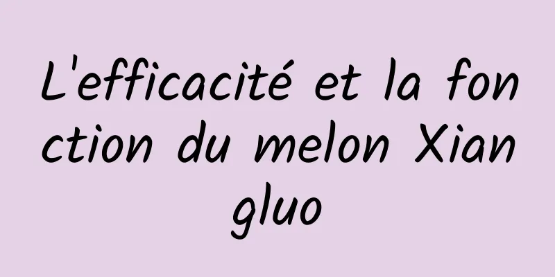 L'efficacité et la fonction du melon Xiangluo