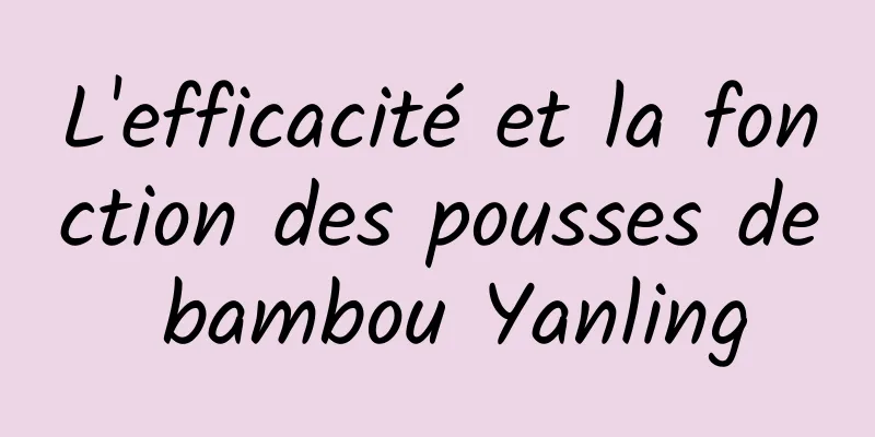 L'efficacité et la fonction des pousses de bambou Yanling