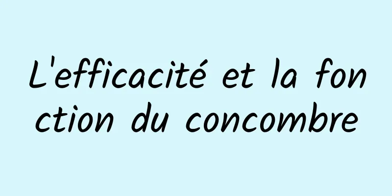 L'efficacité et la fonction du concombre