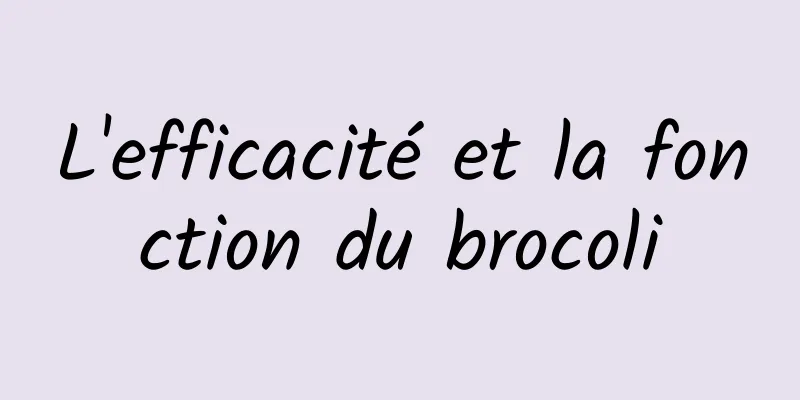 L'efficacité et la fonction du brocoli