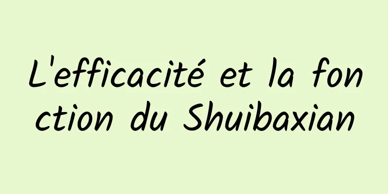 L'efficacité et la fonction du Shuibaxian