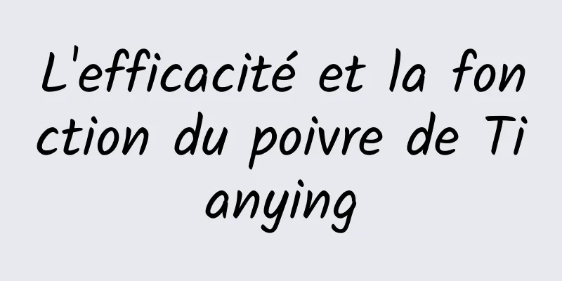 L'efficacité et la fonction du poivre de Tianying