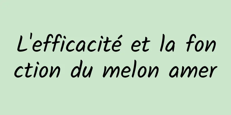 L'efficacité et la fonction du melon amer