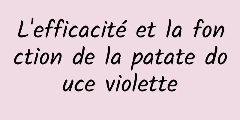 L'efficacité et la fonction de la patate douce violette