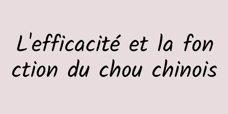 L'efficacité et la fonction du chou chinois