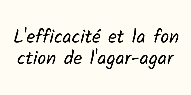 L'efficacité et la fonction de l'agar-agar