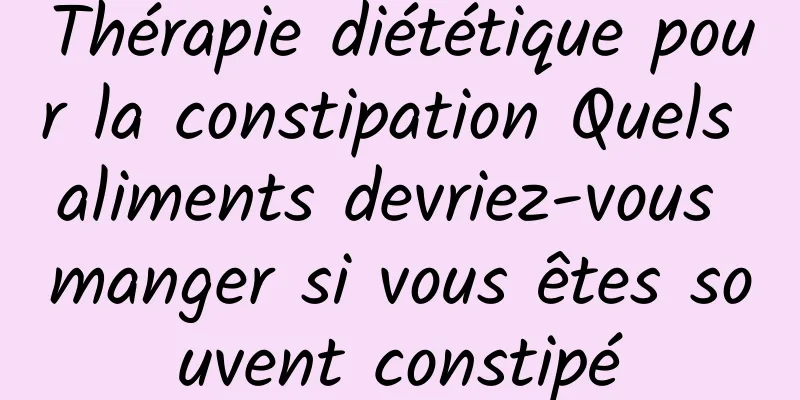 Thérapie diététique pour la constipation Quels aliments devriez-vous manger si vous êtes souvent constipé