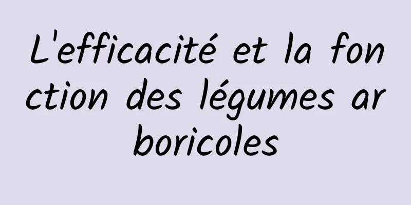 L'efficacité et la fonction des légumes arboricoles