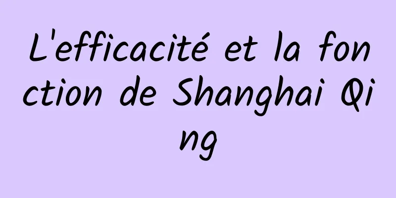 L'efficacité et la fonction de Shanghai Qing