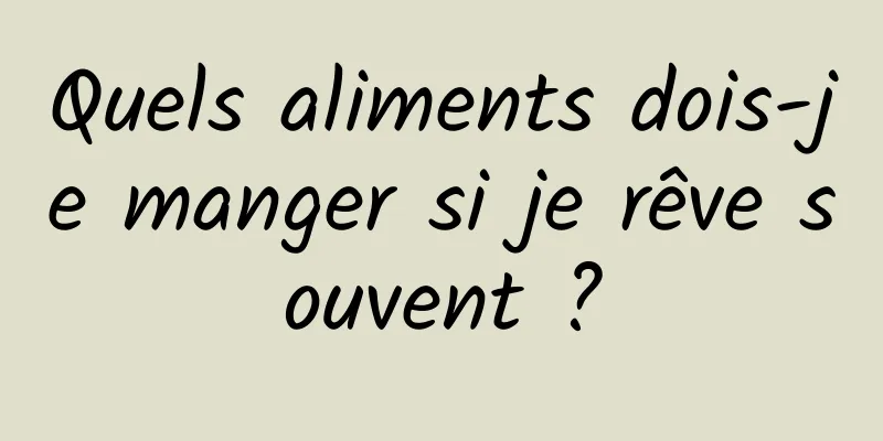 Quels aliments dois-je manger si je rêve souvent ?