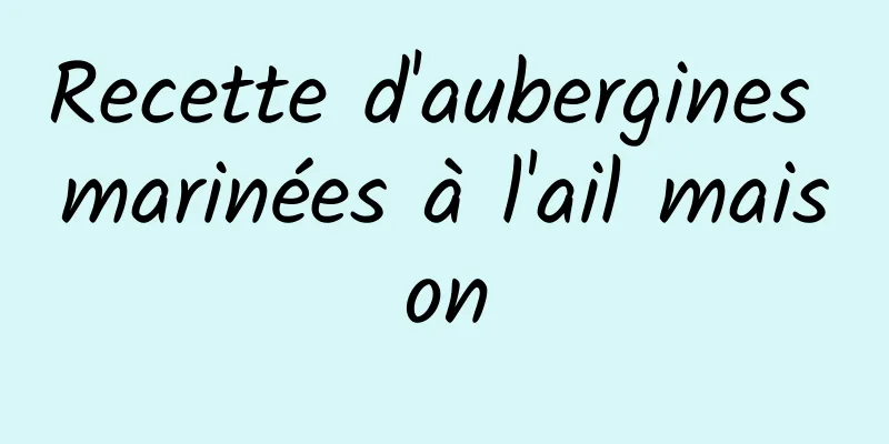 Recette d'aubergines marinées à l'ail maison