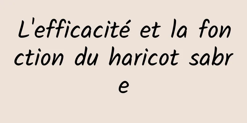 L'efficacité et la fonction du haricot sabre