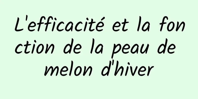 L'efficacité et la fonction de la peau de melon d'hiver