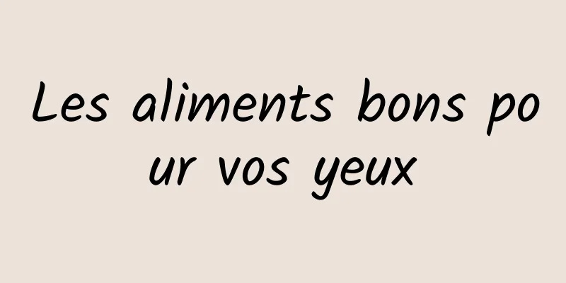 Les aliments bons pour vos yeux