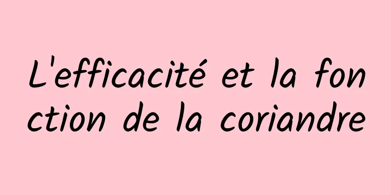 L'efficacité et la fonction de la coriandre