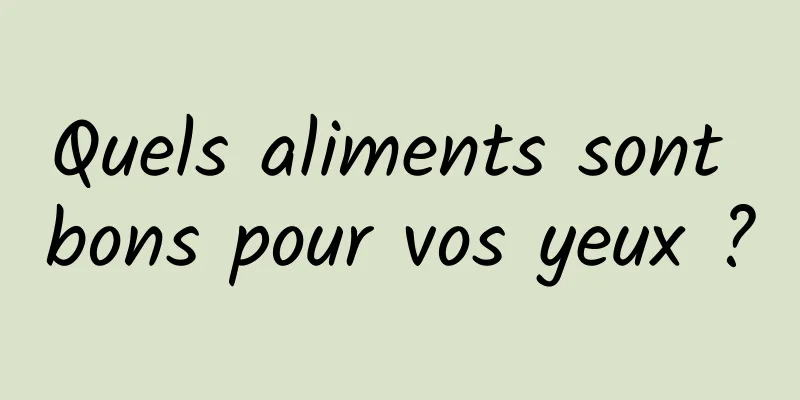 Quels aliments sont bons pour vos yeux ?