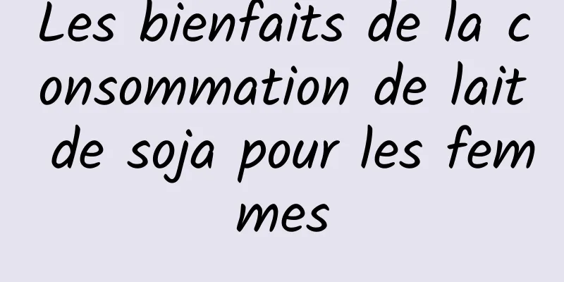 Les bienfaits de la consommation de lait de soja pour les femmes