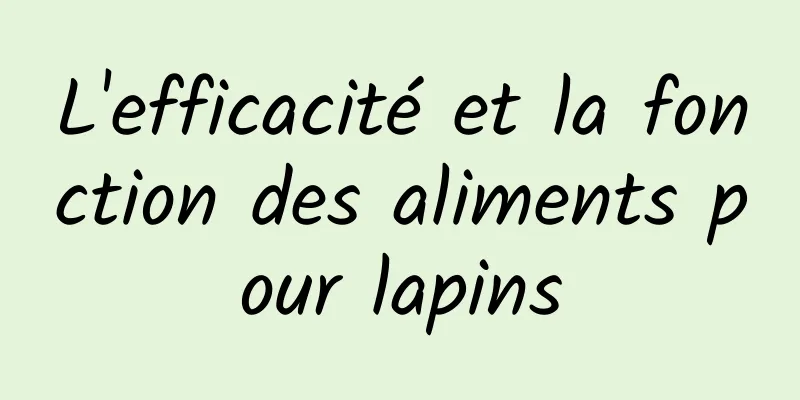 L'efficacité et la fonction des aliments pour lapins