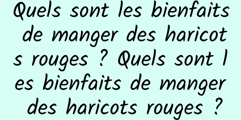 Quels sont les bienfaits de manger des haricots rouges ? Quels sont les bienfaits de manger des haricots rouges ?