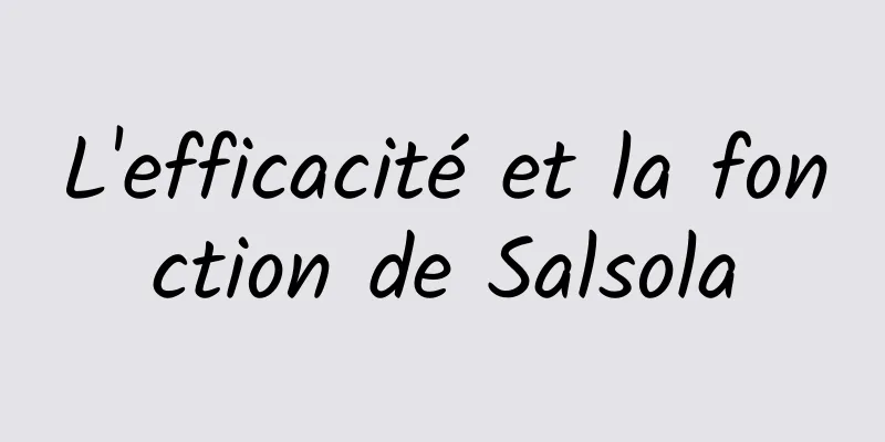 L'efficacité et la fonction de Salsola