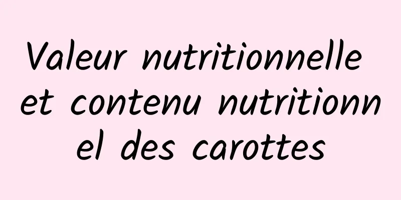 Valeur nutritionnelle et contenu nutritionnel des carottes