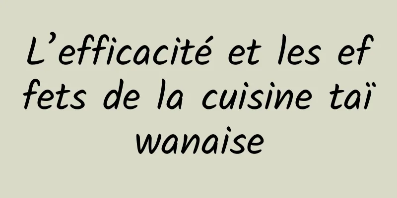 L’efficacité et les effets de la cuisine taïwanaise