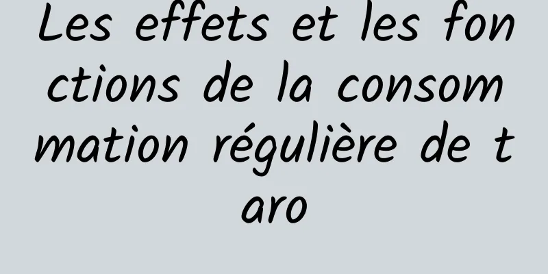 Les effets et les fonctions de la consommation régulière de taro