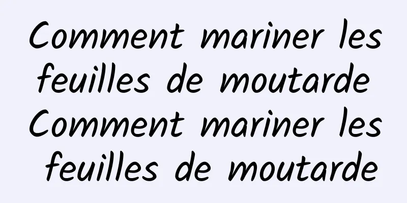 Comment mariner les feuilles de moutarde Comment mariner les feuilles de moutarde