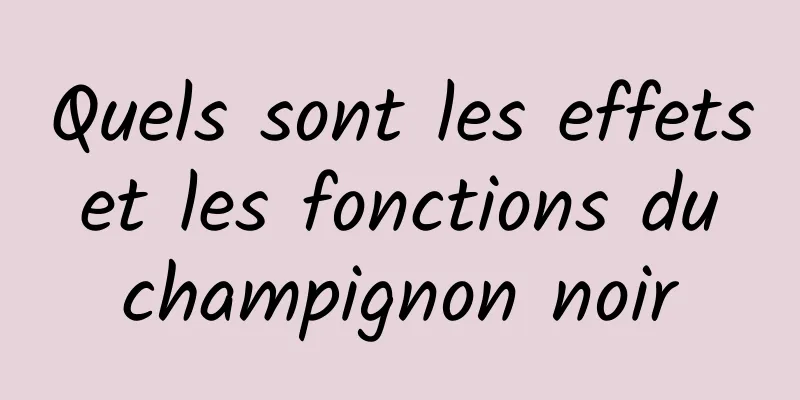 Quels sont les effets et les fonctions du champignon noir