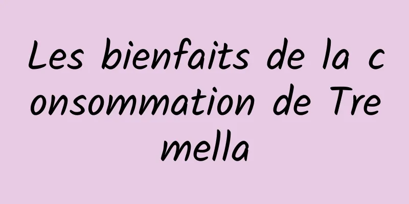 Les bienfaits de la consommation de Tremella