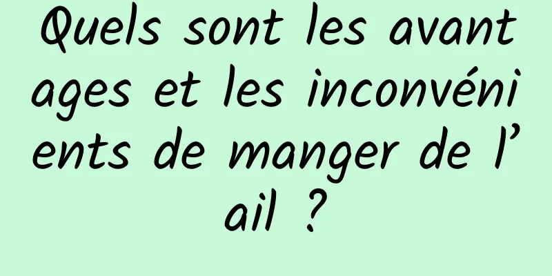 Quels sont les avantages et les inconvénients de manger de l’ail ?