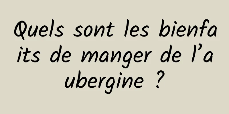 Quels sont les bienfaits de manger de l’aubergine ?