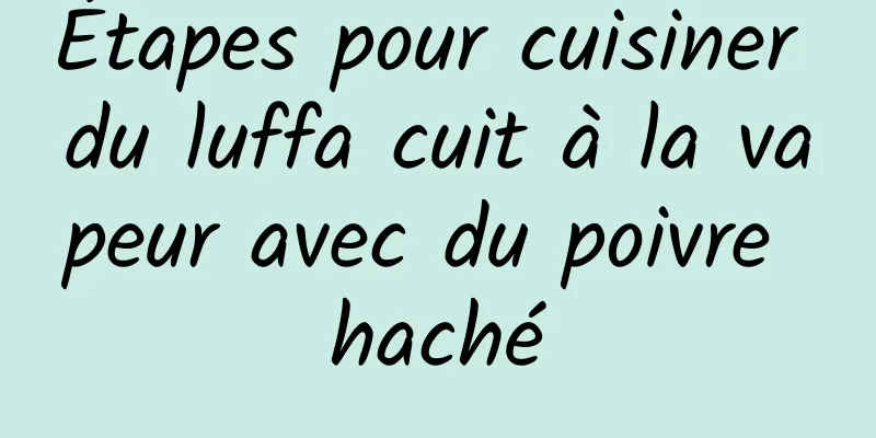 Étapes pour cuisiner du luffa cuit à la vapeur avec du poivre haché