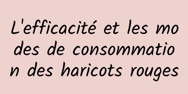 L'efficacité et les modes de consommation des haricots rouges