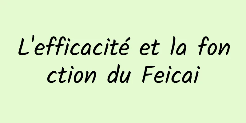 L'efficacité et la fonction du Feicai