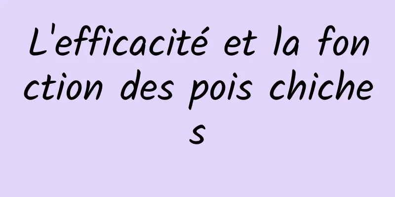 L'efficacité et la fonction des pois chiches