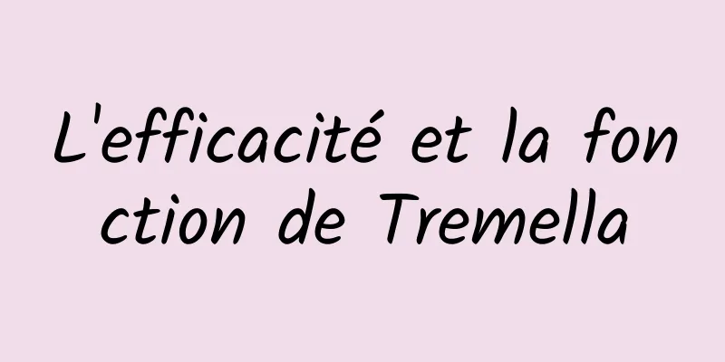 L'efficacité et la fonction de Tremella