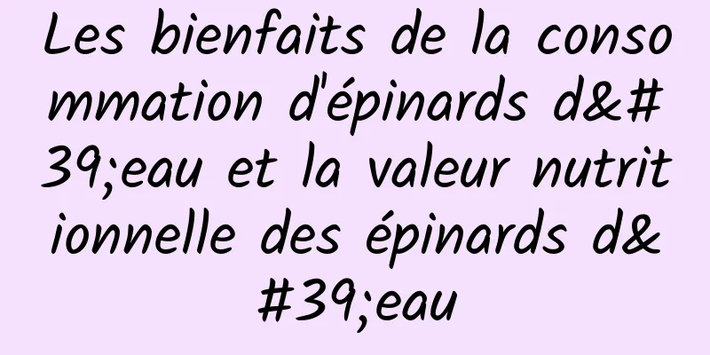 Les bienfaits de la consommation d'épinards d'eau et la valeur nutritionnelle des épinards d'eau