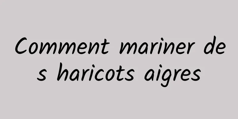 Comment mariner des haricots aigres