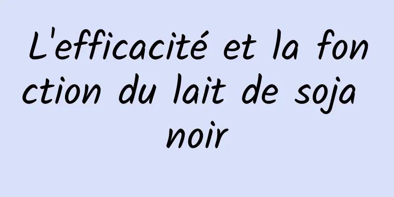 L'efficacité et la fonction du lait de soja noir