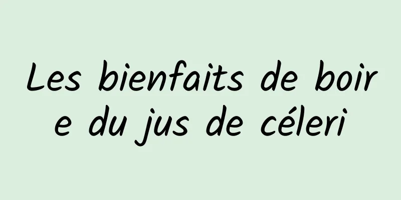 Les bienfaits de boire du jus de céleri