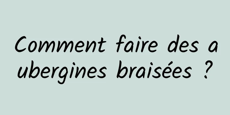 Comment faire des aubergines braisées ?