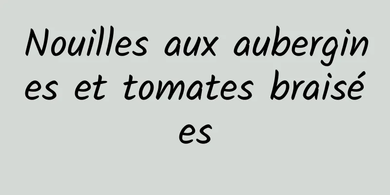 Nouilles aux aubergines et tomates braisées