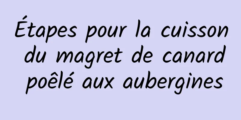 Étapes pour la cuisson du magret de canard poêlé aux aubergines
