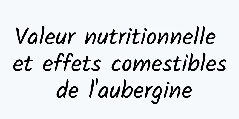 Valeur nutritionnelle et effets comestibles de l'aubergine