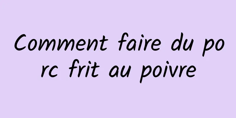 Comment faire du porc frit au poivre