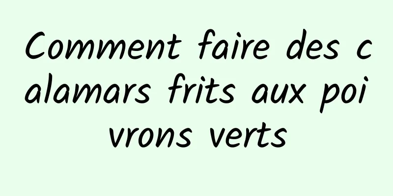 Comment faire des calamars frits aux poivrons verts